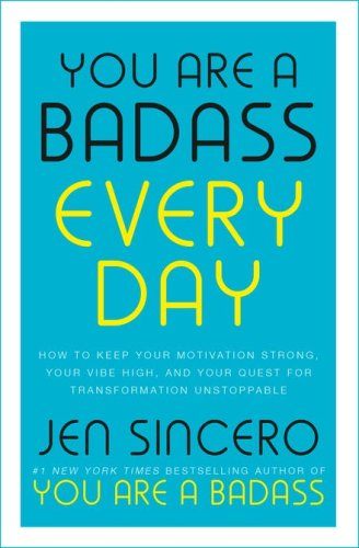 You Are a Badass Every Day : How to Keep Your Motivation Strong, Your Vibe High, and Your Quest for