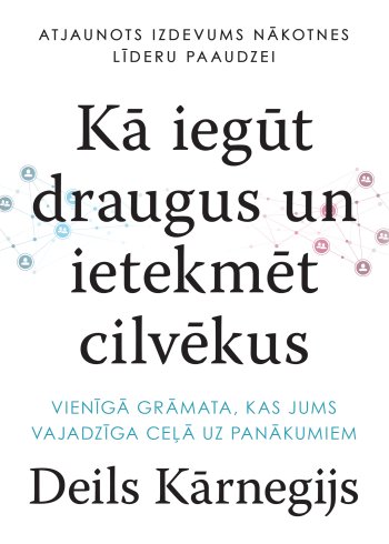 Kā iegūt draugus un ietekmēt cilvēkus. Vienīgā grāmata, kas Jums vajadzīgfa ceļā uz panākumiem