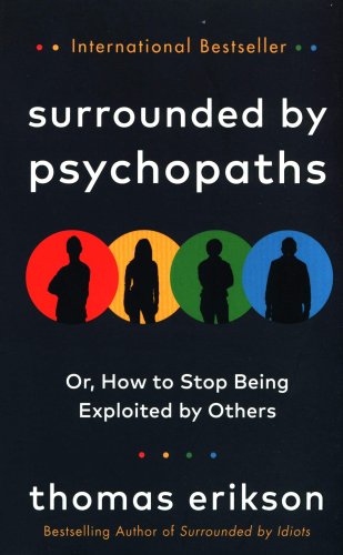 Surrounded by Psychopaths : or, How to Stop Being Exploited by Others
