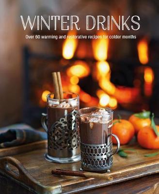 Winter Drinks : Over 75 Recipes to Warm the Spirits Including Hot Drinks, Fortifying Toddies, Party