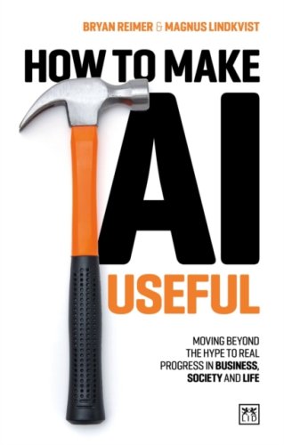 How to Make AI Useful : Moving beyond the hype ?to real progress in business, society and life