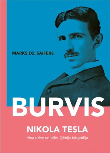 Burvis. Nikola Tesla. Viņa dzīve un laiks. Ģēnija biogrāfija