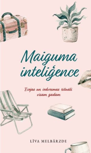 Maiguma inteliģence. Esejas un iedvesmas rituāli visam gadam