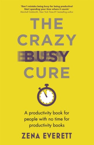 The Crazy Busy Cure *BUSINESS BOOK AWARDS WINNER 2022* : A productivity book for people with no time
