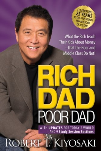 Rich Dad Poor Dad : What the Rich Teach Their Kids About Money That the Poor and Middle Class Do Not