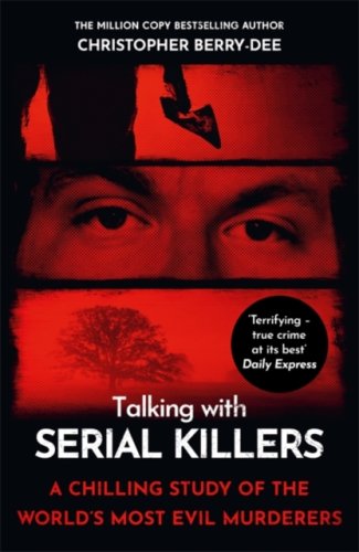 Talking with Serial Killers : A chilling study of the world's most evil people