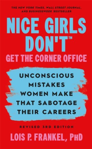Nice Girls Don't Get the Corner Office : Mistakes that Sabotage Careers : Revised 3rd Ed.
