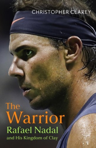 The Warrior : Rafael Nadal and His Kingdom of Clay
