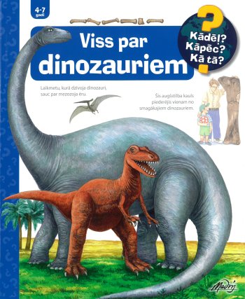 Viss par dinozauriem. Kādēl? Kāpēc? Kā tā?