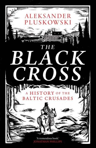 The Black Cross : A History of the Baltic Crusades
