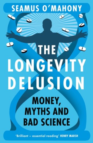 The Longevity Delusion : Money, Myths and Bad Science