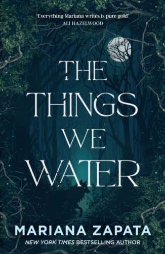 The Things We Water : A brand new, deliciously slow-burn paranormal romance from the author of THE W