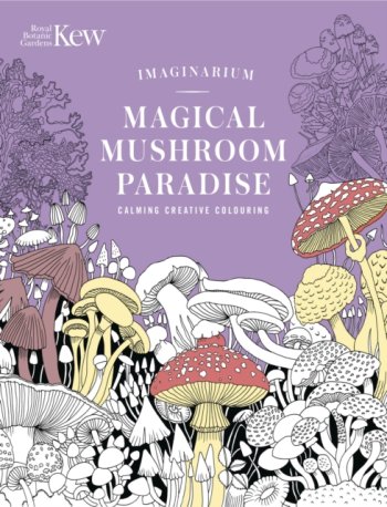 Kew Imaginarium: Magical Mushroom Paradise : Calming Creative Colouring