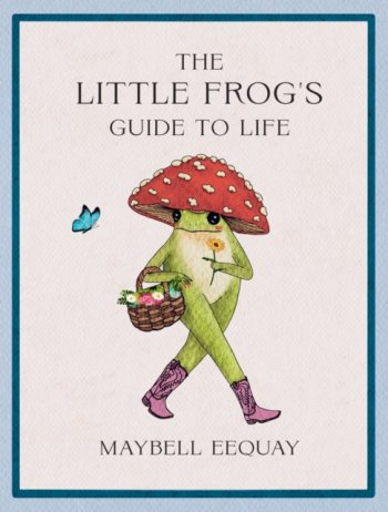 The Little Frog's Guide to Life : Love, Advice and Inspiration for Every Day