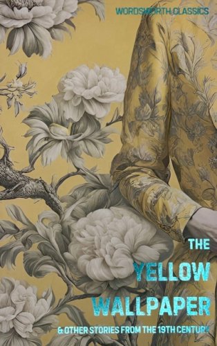 The Yellow Wallpaper : And Other Short Stories from the 19th Century (Wordsworth Classics)