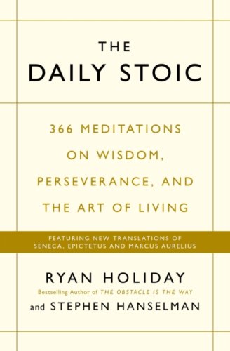 The Daily Stoic : 366 Meditations on Wisdom, Perseverance, and the Art of Living: new translations