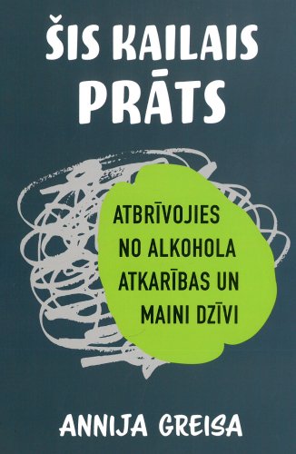 Šis kailais prāts. Atbrīvojies no alkohola atkarības un maini dzīvi