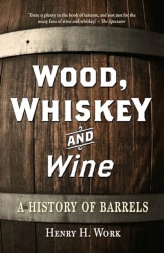 Wood, Whiskey and Wine : A History of Barrels