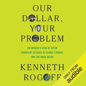 Our Dollar, Your Problem : An Insider's View of Seven Turbulent Decades of Global Finance, and the R