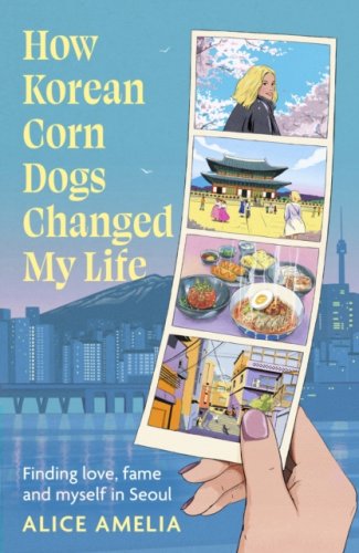 How Korean Corn Dogs Changed My Life : Finding love, fame and myself in Seoul