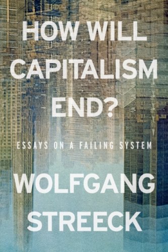 How Will Capitalism End? : Essays on a Failing System