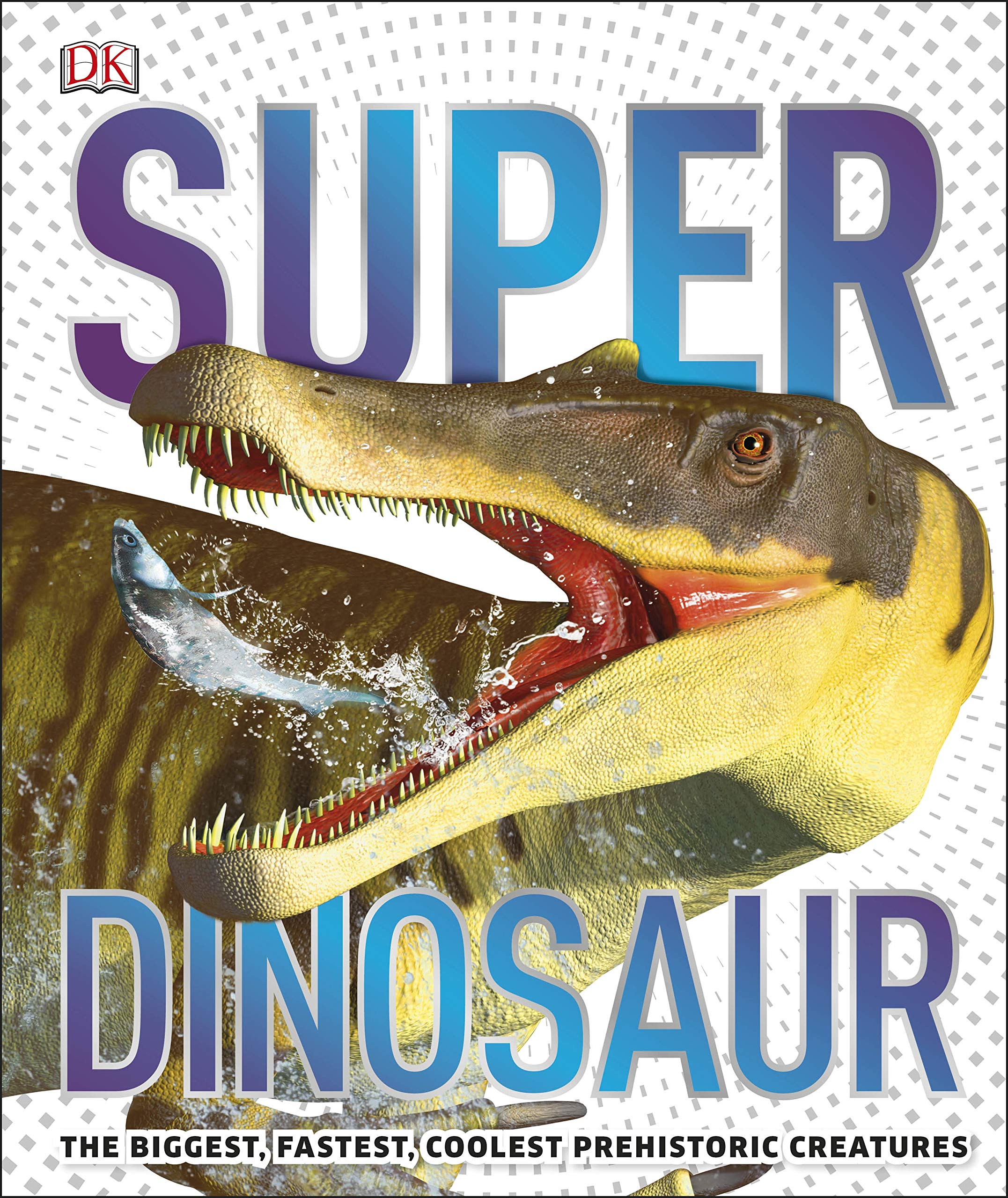 SuperDinosaur : The Biggest, Fastest, Coolest Prehistoric Creatures