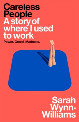 Careless People :A story of where I used to work :A Cautionary Tale of Power,Greed and Lost Idealism