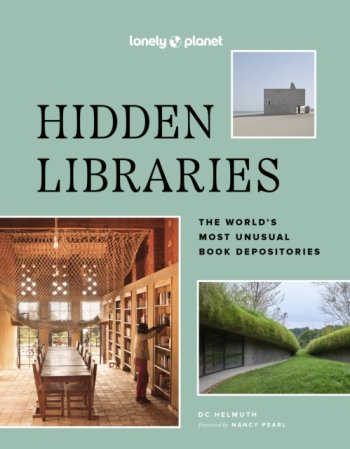 Lonely Planet Hidden Libraries : The World’s Most Unusual Book Depositories