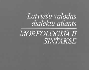 Latviešu valodas dialektu atlants. Morfoloģija II Sintakse