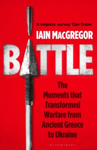Battle : The Moments that Transformed Warfare from Ancient Greece to Ukraine