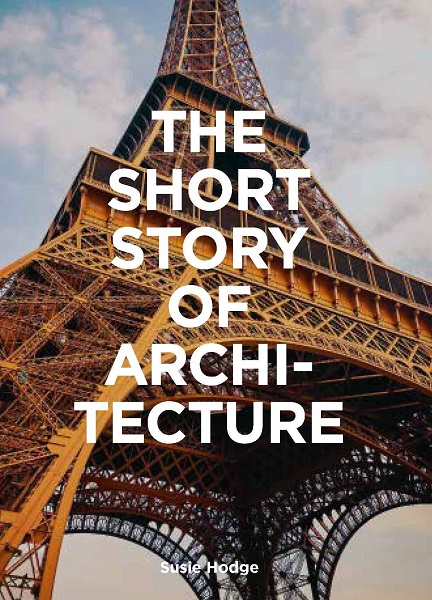 Short Story of Architecture : A Pocket Guide to Key Styles, Buildings, Elements & Materials, The