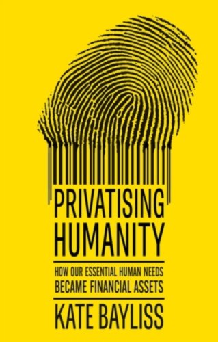 Privatising humanity : How our essential human needs became financial assets