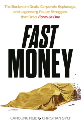Fast Money : The Backroom Deals, Corporate Espionage, and Legendary Power Struggles that Drive F1