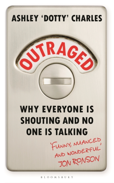 Outraged : Why Everyone is Shouting and No One is Talking