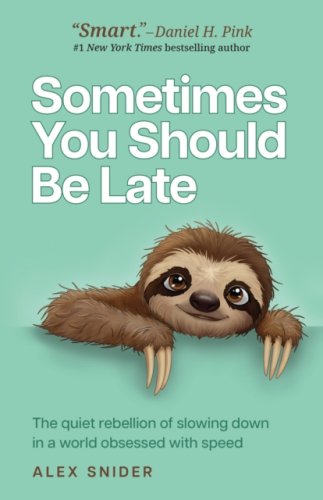 Sometimes You Should Be Late : The quiet rebellion of slowing down in a world obsessed with speed