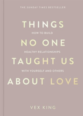 Things No One Taught Us About Love : How to Build Healthy Relationships with Yourself and Others