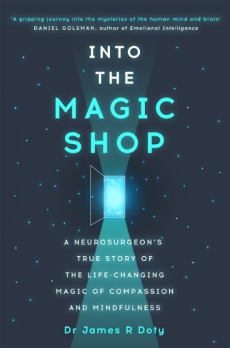 Into the Magic Shop : A neurosurgeon's true story of the life-changing magic of mindfulness