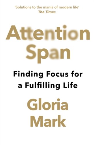 Attention Span : Finding Focus for a Fulfilling Life