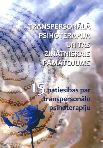 Transpersonālā psihoterapija un tās zinātniskais pamatojums. 15 patiesības par transpersonālo psihot