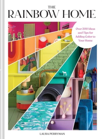 The Rainbow Home : Over 200 Ideas and Tips for Adding Color to Your Home