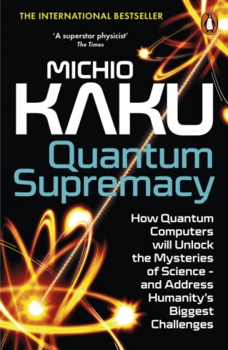 Quantum Supremacy : How Quantum Computers will Unlock the Mysteries of Science