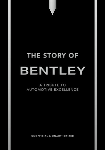 The Story of Bentley : A tribute to automotive excellence