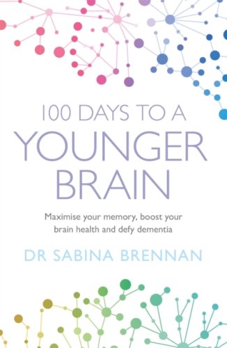 100 Days to a Younger Brain : Maximise your memory, boost your brain health and defy dementia