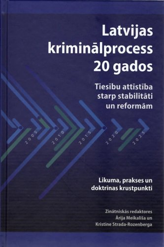 Latvijas kriminālprocess 20 gados. Tiesibu attīstība starp stabilitāti un reformām