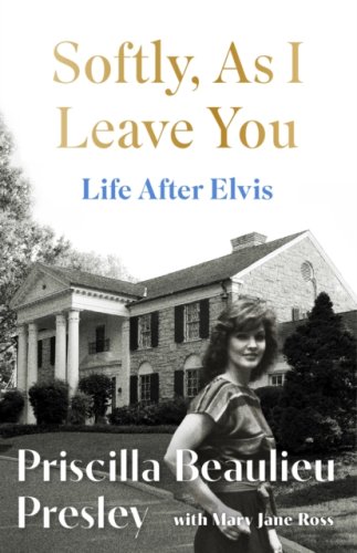 Softly, As I Leave You: Life After Elvis : The long-awaited memoir from Priscilla, wife of a legend