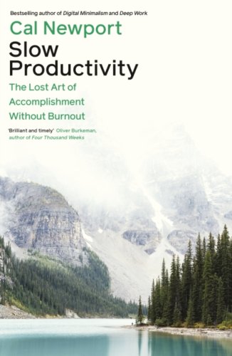 Slow Productivity : The Lost Art of Accomplishment Without Burnout