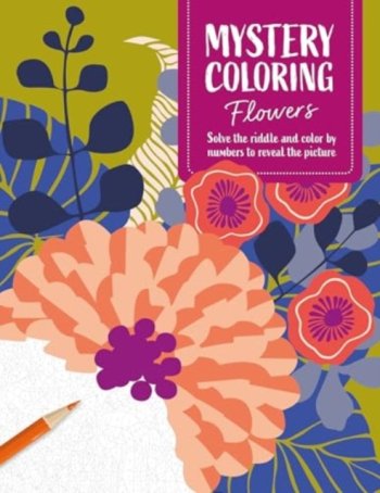 Mystery Coloring Flowers : Solve the Riddle and Color by Numbers to Reveal the Picture