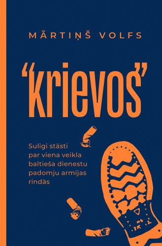 Krievos. Sulīgi stāsti par viena veikla baltieša dienestu padomju armijas rindās