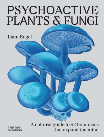 Psychoactive Plants & Fungi: A cultural guide to 42 botanicals that expand the mind