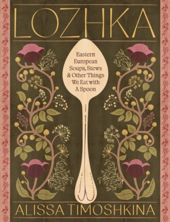 Lozhka : Eastern European Soups, Stews & Other Things We Eat with a Spoon